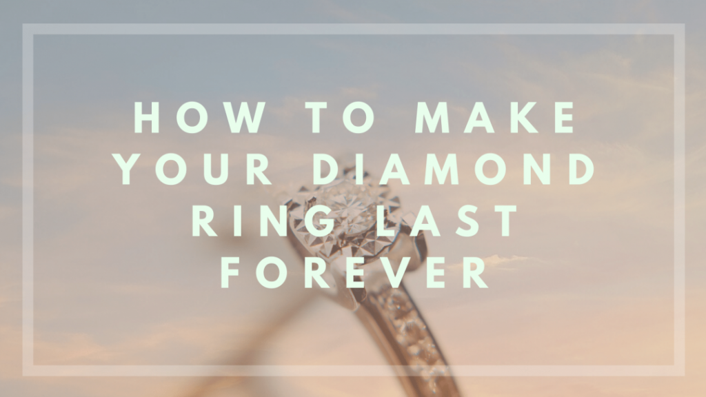 How to Make Your Diamond Ring Last Forever