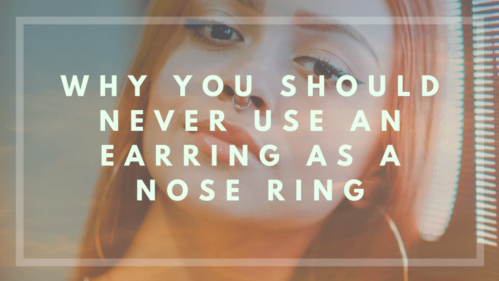 Why You Should Never Use an Earring as a Nose Ring